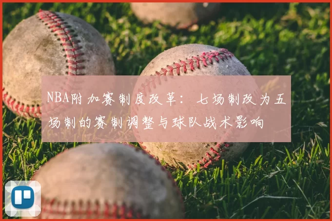 NBA附加赛制度改革：七场制改为五场制的赛制调整与球队战术影响