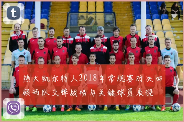 热火凯尔特人2018年常规赛对决回顾两队交锋战绩与关键球员表现