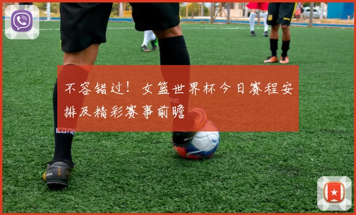 不容错过!女篮世界杯今日赛程安排及精彩赛事前瞻