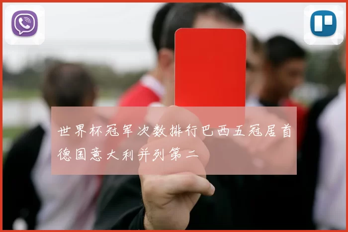 世界杯冠军次数排行巴西五冠居首德国意大利并列第二