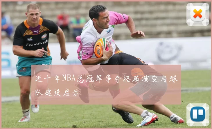 近十年NBA总冠军争夺格局演变与球队建设启示