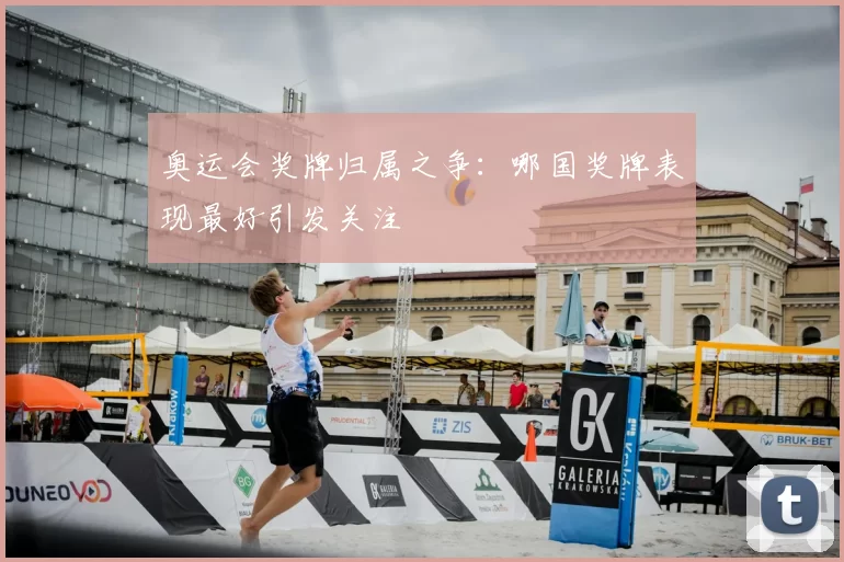 奥运会奖牌归属之争:哪国奖牌表现最好引发关注