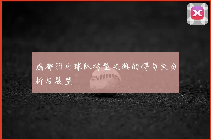 成都羽毛球队转型之路的得与失分析与展望
