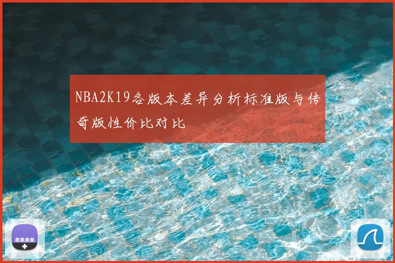 NBA2K19各版本差异分析标准版与传奇版性价比对比
