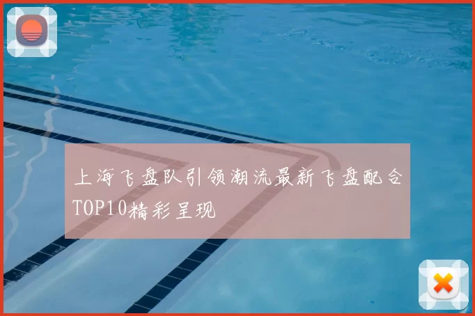 上海飞盘队引领潮流最新飞盘配合TOP10精彩呈现