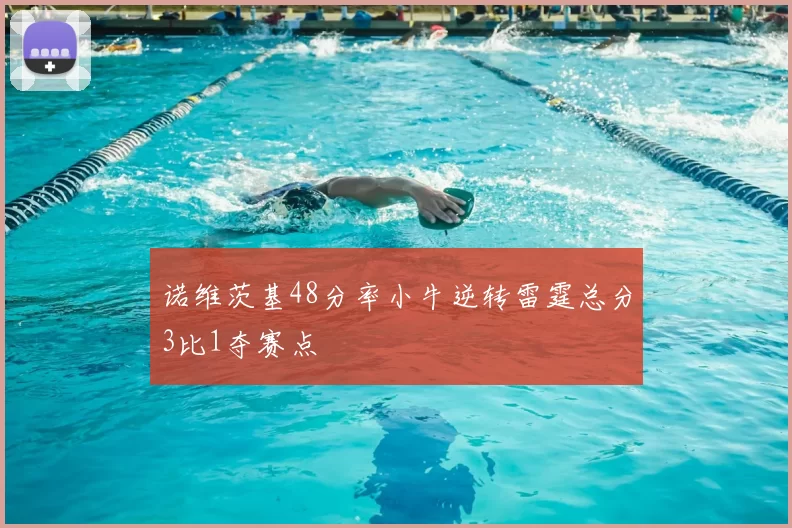 诺维茨基48分率小牛逆转雷霆总分3比1夺赛点