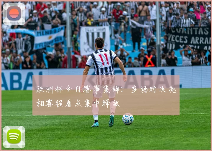 欧洲杯今日赛事集锦:多场对决亮相赛程看点集中释放